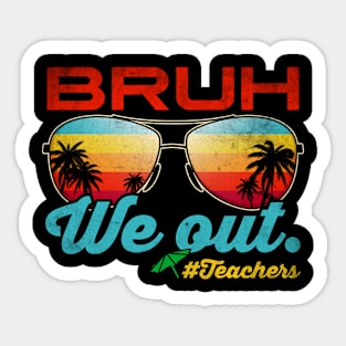 Bruh We Out Teachers End Of School Year Teacher Summer Sticker